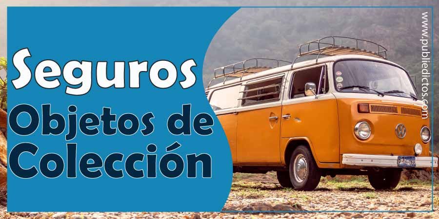 Seguros Para Objetos de Colección: ¿Qué es, cobertura y donde comprarlo? 1 Seguros Para Objetos de Colección
