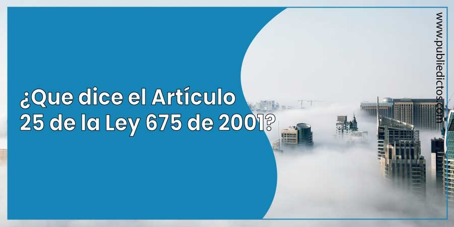 Que dice el Artículo 25 de la Ley 675 de 2001 de Propiedad Horizontal 1 Que dice el Artículo 25 de la Ley 675 de 2001 de Propiedad Horizontal