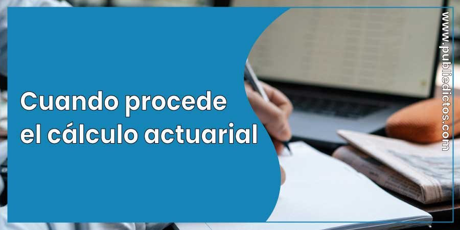 Cuando Aplica el Cálculo Actuarial: Todo lo que debe saber 1 Cuando Aplica el Cálculo Actuarial