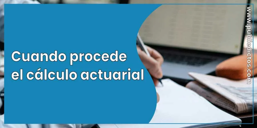 Cuando Aplica el Cálculo Actuarial: Todo lo que debe saber 7 Cuando Aplica el Cálculo Actuarial