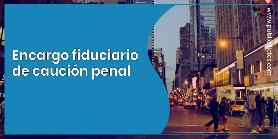 Inicio 7 Encargo fiduciario de caución penal: qué es, cómo funciona y cuanto es.